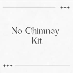 No Chimney Kit