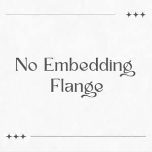 No Embedding Flange